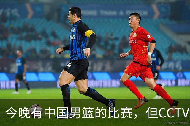 今晚有中国男篮的比赛，但CCTV5依旧不会转播