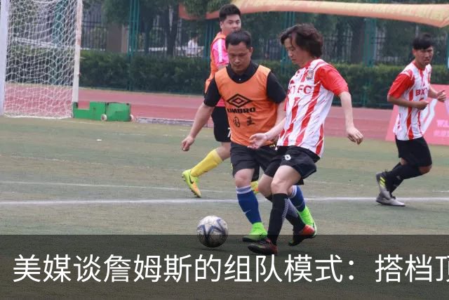 美媒谈詹姆斯的组队模式：搭档顶级外线得分手和前五级别内线